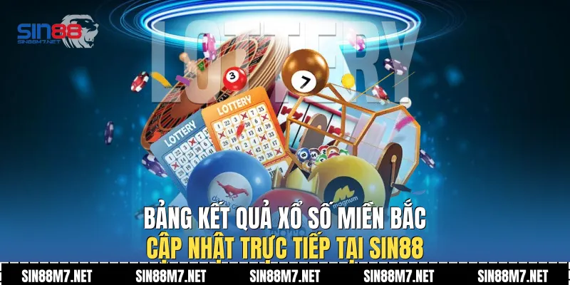 Bảng kết quả xổ số miền Bắc cập nhật trực tiếp tại Sin88