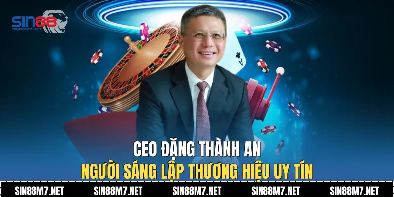 CEO Đặng Thành An - Người sáng lập thương hiệu uy tín