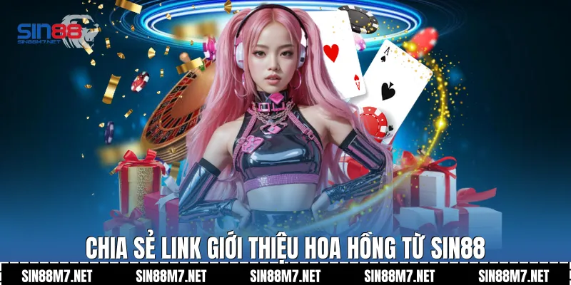 Chia sẻ link giới thiệu hoa hồng từ Sin88