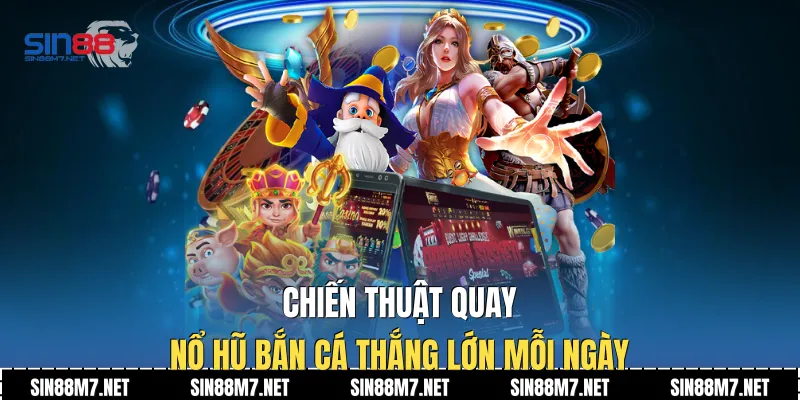 Chiến thuật quay nổ hũ bắn cá thắng lớn mỗi ngày