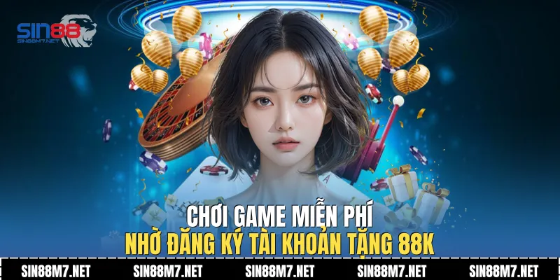 Chơi game miễn phí nhờ đăng ký tài khoản tặng 88k