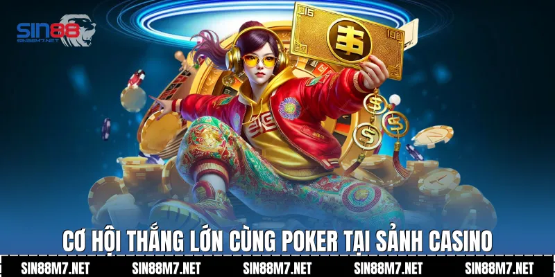 Cơ hội thắng lớn cùng Poker tại sảnh casino