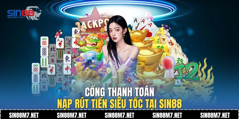 Cổng thanh toán nạp rút tiền siêu tốc tại Sin88