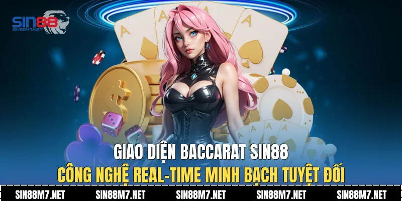 Giao diện baccarat Sin88 công nghệ Real-time minh bạch tuyệt đối