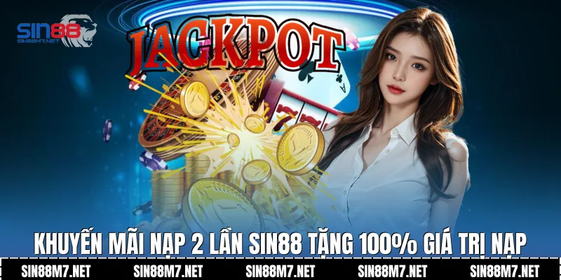 Khuyến mãi nạp 2 lần Sin88 tặng 100% giá trị nạp